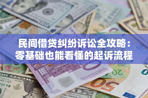 济南民间借贷纠纷诉讼全攻略:零基础也能看懂的起诉流程与证据整理指南 济南民间借贷纠纷诉讼全攻略:零基础也能看懂的起诉流程与证据整理指南