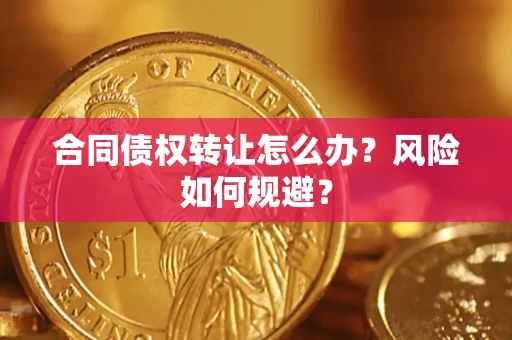 济南合同债权转让怎么办？风险如何规避？