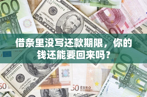 济南借条里没写还款期限，你的钱还能要回来吗？