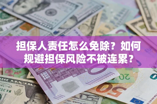 济南担保人责任怎么免除？如何规避担保风险不被连累？