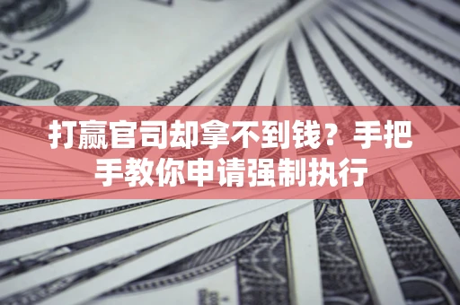 济南打赢官司却拿不到钱？手把手教你申请强制执行