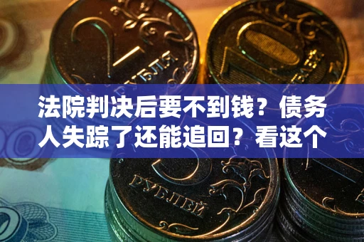 济南法院判决后要不到钱？债务人失踪了还能追回？看这个方法！