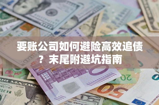 济南要账公司如何避险高效追债？末尾附避坑指南