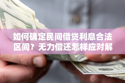 济南如何确定民间借贷利息合法区间？无力偿还怎样应对解决法门？