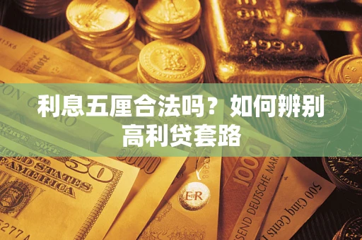 济南利息五厘合法吗？如何辨别高利贷套路