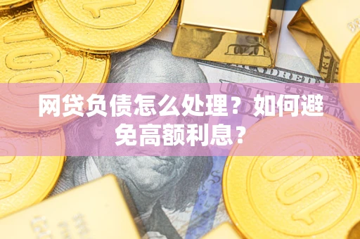 济南网贷负债怎么处理？如何避免高额利息？