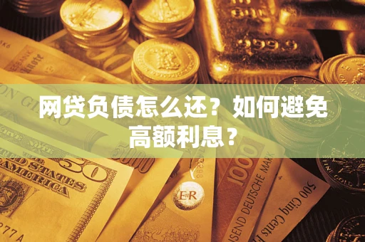 济南网贷负债怎么还？如何避免高额利息？