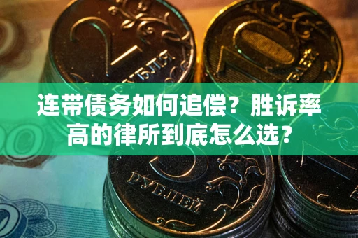 济南连带债务如何追偿？胜诉率高的律所到底怎么选？