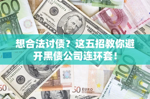 济南想合法讨债？这五招教你避开黑债公司连环套！