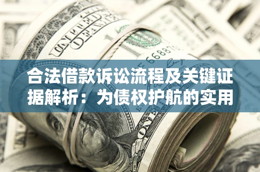 济南合法借款诉讼流程及关键证据解析：为债权护航的实用指南