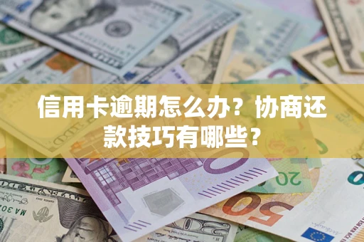 济南信用卡逾期怎么办？协商还款技巧有哪些？