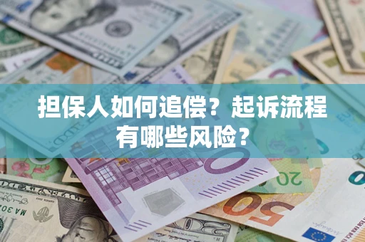 济南担保人如何追偿？起诉流程有哪些风险？
