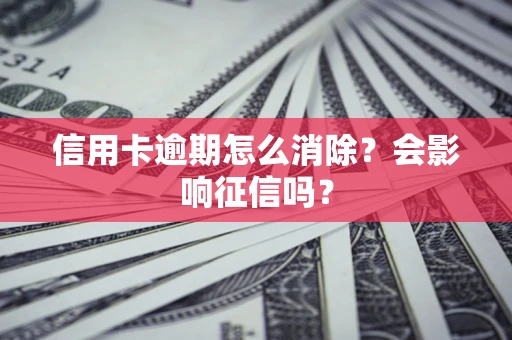 济南信用卡逾期怎么消除？会影响征信吗？