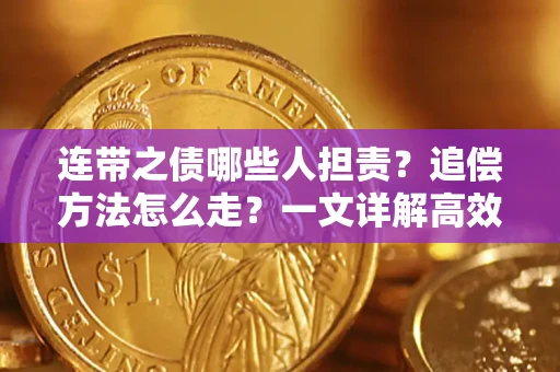济南连带之债哪些人担责？追偿方法怎么走？一文详解高效维权流程