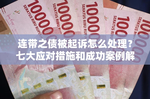济南连带之债被起诉怎么处理？七大应对措施和成功案例解析