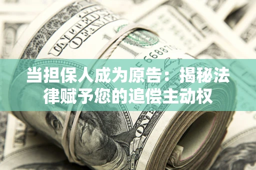济南当担保人成为原告:揭秘法律赋予您的追偿主动权 济南当担保人成为原告:揭秘法律赋予您的追偿主动权