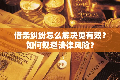 济南借条纠纷怎么解决更有效？如何规避法律风险？