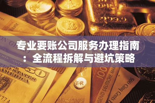 济南专业要账公司服务办理指南：全流程拆解与避坑策略