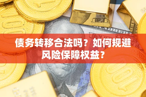 济南债务转移合法吗？如何规避风险保障权益？