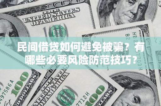 济南民间借贷如何避免被骗？有哪些必要风险防范技巧？