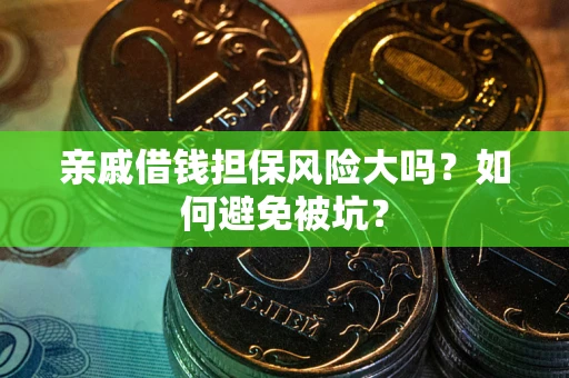 济南亲戚借钱担保风险大吗？如何避免被坑？