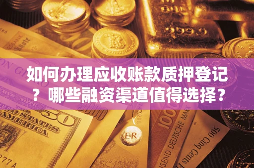 济南如何办理应收账款质押登记？哪些融资渠道值得选择？