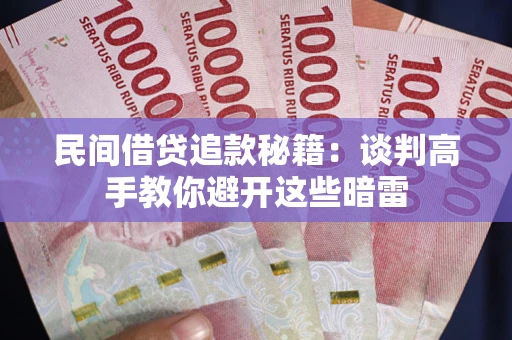 济南民间借贷追款秘籍：谈判高手教你避开这些暗雷