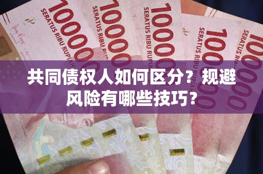 济南共同债权人如何区分？规避风险有哪些技巧？
