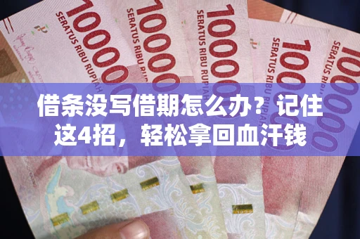 济南借条没写借期怎么办？记住这4招，轻松拿回血汗钱