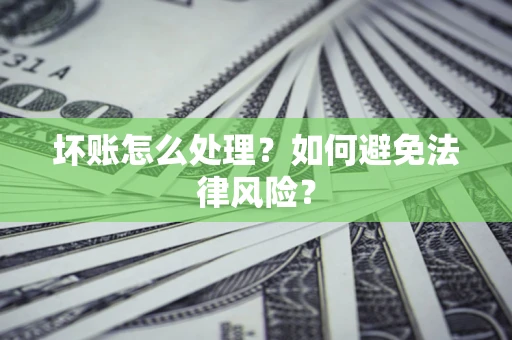 济南坏账怎么处理？如何避免法律风险？