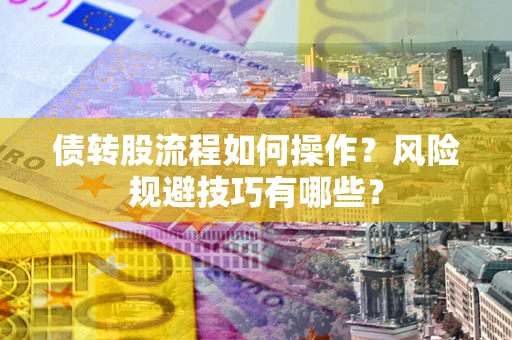 济南债转股流程如何操作？风险规避技巧有哪些？
