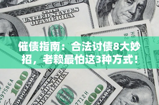 济南催债指南：合法讨债8大妙招，老赖最怕这3种方式！