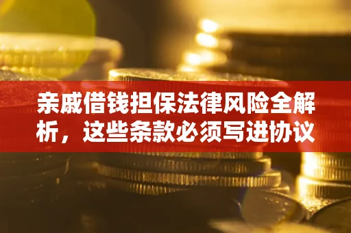 济南亲戚借钱担保法律风险全解析，这些条款必须写进协议