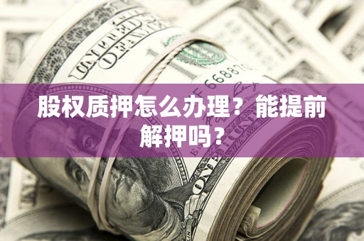 济南股权质押怎么办理？能提前解押吗？