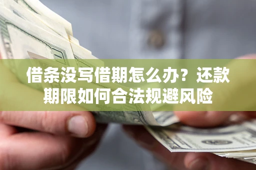 济南借条没写借期怎么办？还款期限如何合法规避风险