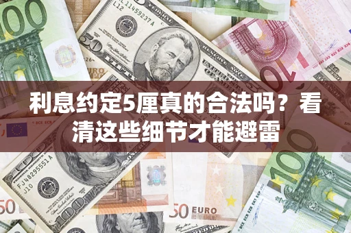 济南利息约定5厘真的合法吗？看清这些细节才能避雷
